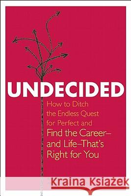 Undecided: How to Ditch the Endless Quest for Perfect and Find the Career-and Life-That's Right for You Kelley, Barbara 9781580053419 Seal Press (CA)