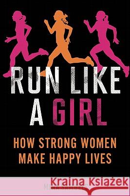 Run Like a Girl: How Strong Women Make Happy Lives Mina Samuels 9781580053457