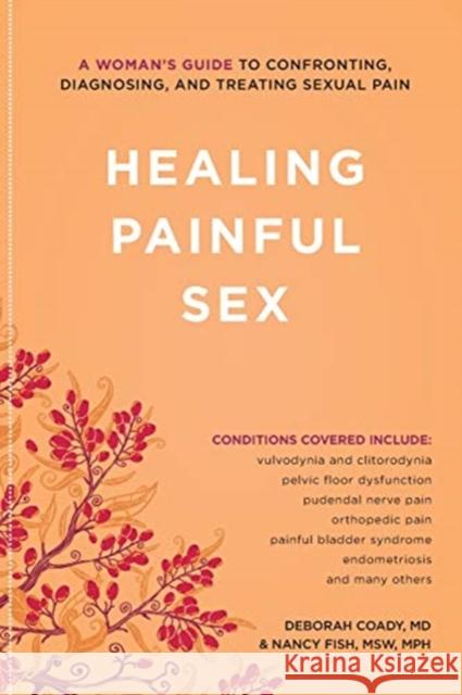Healing Painful Sex: A Woman's Guide to Confronting, Diagnosing, and Treating Sexual Pain Deborah Coady Nancy Msw Mph Fish 9781580053631 Seal Press (CA)