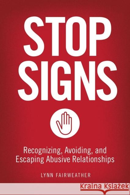 Stop Signs: Recognizing, Avoiding, and Escaping Abusive Relationships Lynn Fairweather 9781580053877 Seal Press (CA)