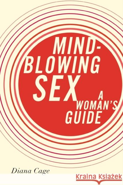 Mind-Blowing Sex: A Woman's Guide Diana Cage 9781580053891