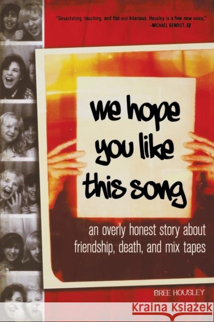 We Hope You Like This Song: An Overly Honest Story about Friendship, Death, and Mix Tapes Bree Housley 9781580054317