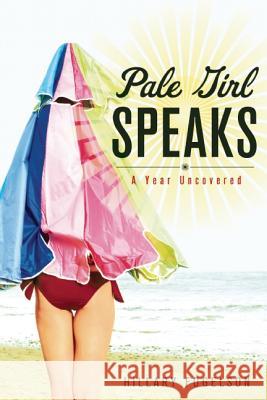 Pale Girl Speaks: A Year Uncovered Hillary Fogelson 9781580054447