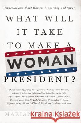 What Will It Take to Make a Woman President?: Conversations about Women, Leadership and Power Marianne Schnall 9781580054966 Seal Press (CA)