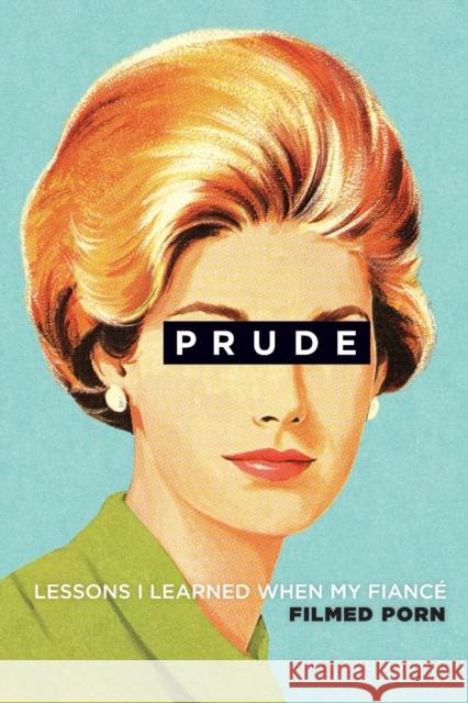 Prude: Lessons I Learned When My Fiancé Filmed Porn Southwood, Emily 9781580054980