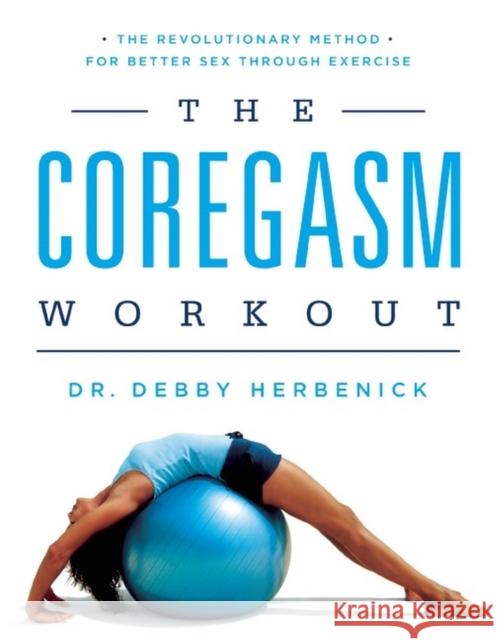Coregasm Workout: The Revolutionary Method for Better Sex Through Exercise Herbenick, Debby 9781580055642 Seal Press (CA)