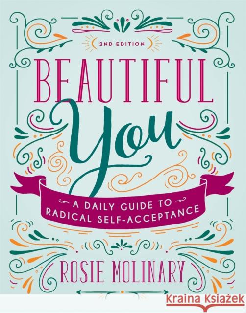 Beautiful You: A Daily Guide to Radical Self-Acceptance Rosie Molinary 9781580056557 Seal Press (CA)