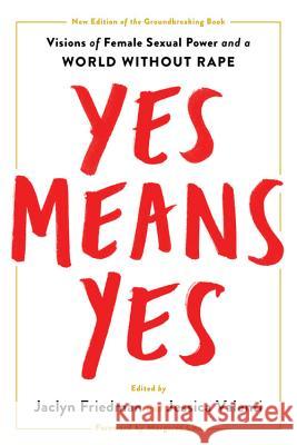 Yes Means Yes!: Visions of Female Sexual Power and a World Without Rape Jaclyn Friedman Jessica Valenti 9781580058988 Seal Press (CA)