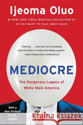 Mediocre: The Dangerous Legacy of White Male America Ijeoma Oluo 9781580059527 Seal Press (CA)