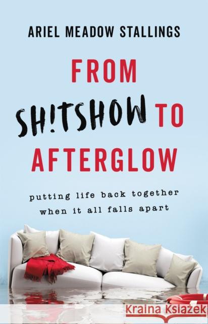 From Sh!tshow to Afterglow: Putting Life Back Together When It All Falls Apart Laura Mazer 9781580059633