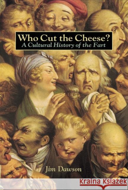 Who Cut the Cheese?: A Cultural History of the Fart Dawson, Jim 9781580080118 Ten Speed Press