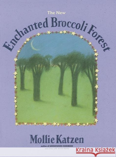 The New Enchanted Broccoli Forest: [A Cookbook] Katzen, Mollie 9781580081269 Ten Speed Press