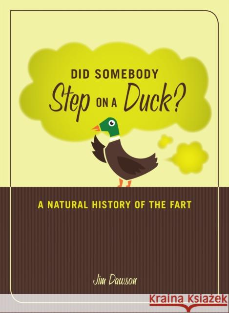 Did Somebody Step on a Duck?: A Natural History of the Fart Dawson, Jim 9781580081337 Ten Speed Press