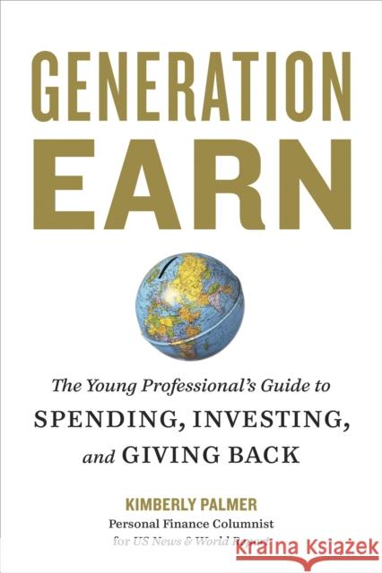 Generation Earn: The Young Professional's Guide to Spending, Investing, and Giving Back Palmer, Kimberly 9781580082365 Ten Speed Press
