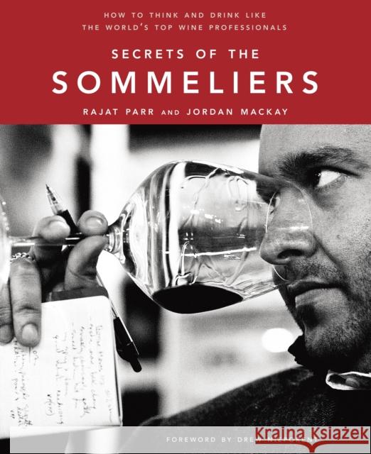Secrets of the Sommeliers: How to Think and Drink Like the World's Top Wine Professionals Jordan Mackay 9781580082983 Ten Speed Press