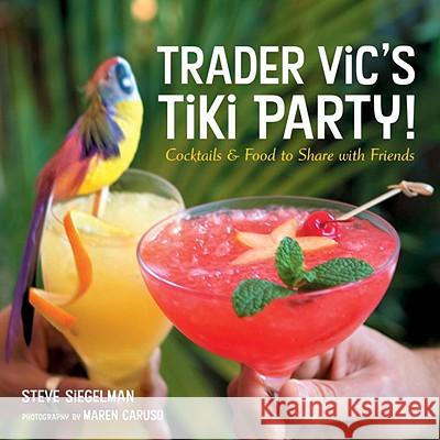 Trader Vic's Tiki Party!: Cocktails and Food to Share with Friends [A Cookbook] Siegelman, Stephen 9781580085564 Ten Speed Press