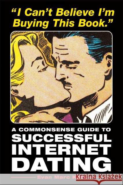 I Can't Believe I'm Buying This Book: A Commonsense Guide to Successful Internet Dating Marc Katz, Evan 9781580085717