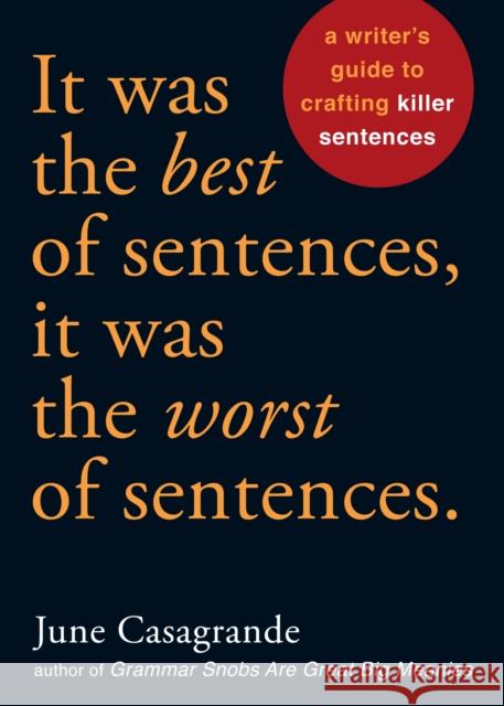 It Was the Best of Sentences, It Was the Worst of Sentences: A Writer's Guide to Crafting Killer Sentences Casagrande, June 9781580087407 Ten Speed Press