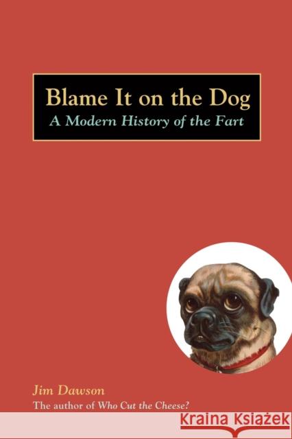 Blame It on the Dog: A Modern History of the Fart Dawson, Jim 9781580087513 Ten Speed Press