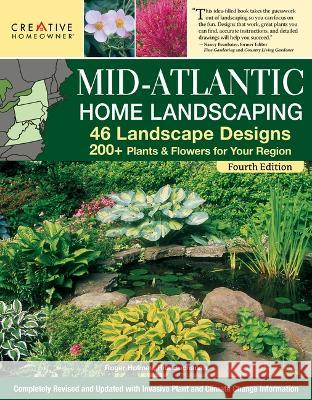 Mid-Atlantic Home Landscaping, 4th Edition: 46 Landscape Designs with 200+ Plants & Flowers for Your Region Roger Holmes Mark Wolfe Rita Buchanan 9781580115865 Creative Homeowner