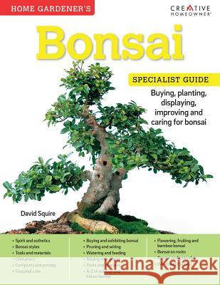 Home Gardener's Bonsai: Buying, planting, displaying, improving and caring for bonsai David Squire 9781580117586 Lifestyle Books