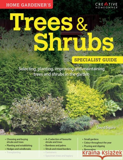 Home Gardener's Trees & Shrubs: Selecting, planting, improving and maintaining trees and shrubs in the garden David Squire 9781580117746