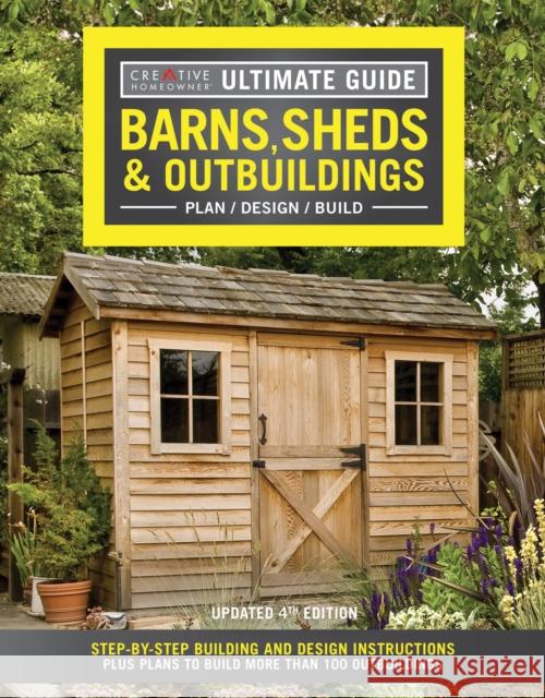 Ultimate Guide: Barns, Sheds & Outbuildings, Updated 4th Edition: Step-By-Step Building and Design Instructions Plus Plans to Build More Than 100 Outbuildings Editors of Creative Homeowner 9781580117999