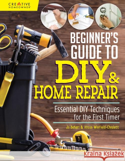 Beginner's Guide to DIY: Essential DIY Techniques for the First Timer Jo Behari 9781580118286 Creative Homeowner