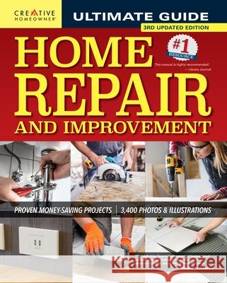 Ultimate Guide to Home Repair and Improvement, 3rd Updated Edition: Proven Money-Saving Projects; 3,400 Photos & Illustrations Charles Byers Editors of Creative Homeowner 9781580118682