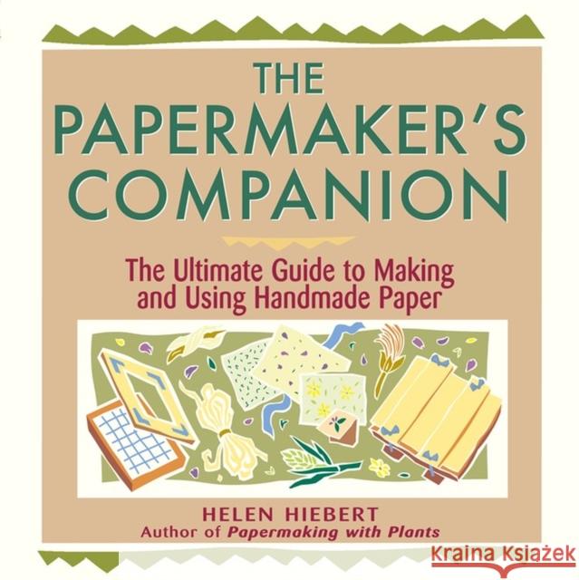The Papermaker's Companion: The Ultimate Guide to Making and Using Handmade Paper Helen Hiebert 9781580172004 Storey Publishing