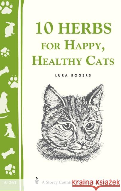 10 Herbs for Happy, Healthy Cats: (storey's Country Wisdom Bulletin A-261) Lura Rogers 9781580173476 Storey Books