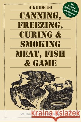 A Guide to Canning, Freezing, Curing, & Smoking Meat, Fish, & Game Wilbur F., Jr. Eastman 9781580174572 Storey Books