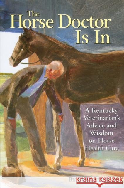 The Horse Doctor Is in: A Kentucky Veterinarian's Advice and Wisdom on Horse Health Care Brent Kelley Jane Thissen 9781580174602 Storey Books