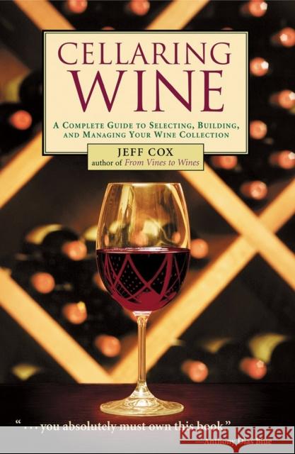 Cellaring Wine: Managing Your Wine Collection...to Perfection Jeff Cox 9781580174749 Storey Publishing
