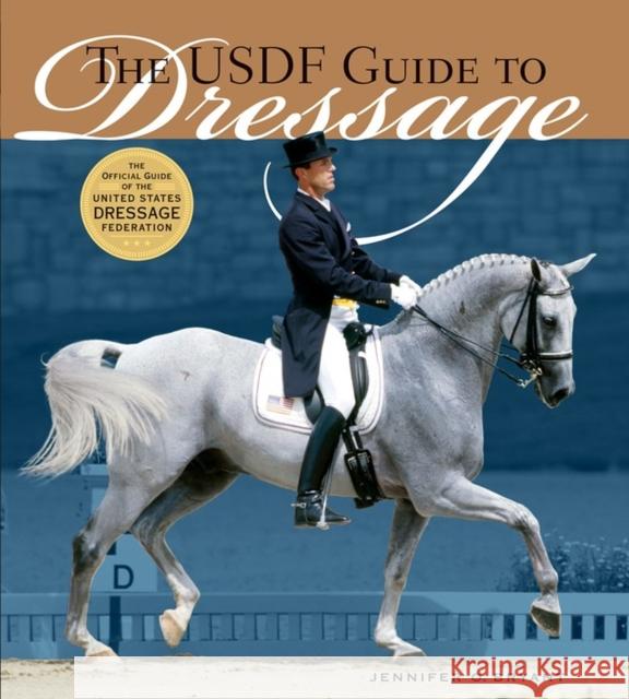 The USDF Guide to Dressage: The Official Guide of the United States Dressage Foundation Jennifer O. Bryant 9781580175296 Workman Publishing