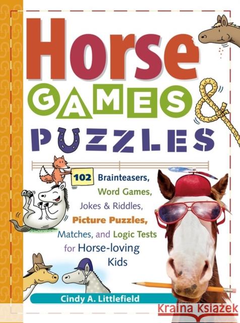 Horse Games & Puzzles for Kids: 102 Brainteasers, Word Games, Jokes & Riddles, Picture Puzzles, Matches & Logic Tests for Horse-Loving Kids Littlefield, Cindy A. 9781580175388