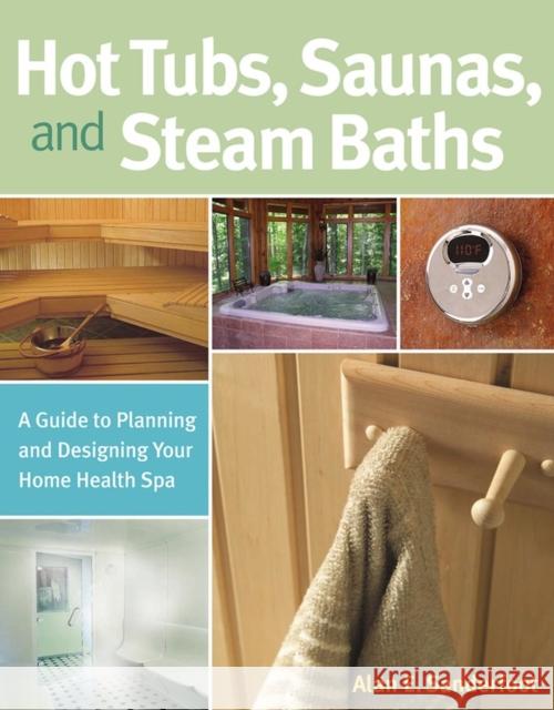 Hot Tubs, Saunas, and Steam Baths: A Guide to Planning and Designing Your Home Health Spa Alan Sanderfoot 9781580175494 Storey Publishing