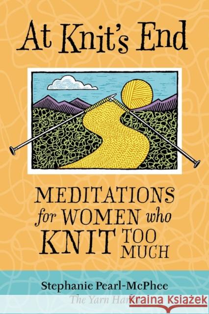 At Knit's End: Meditations for Women Who Knit Too Much Stephanie Pearl-McPhee 9781580175890