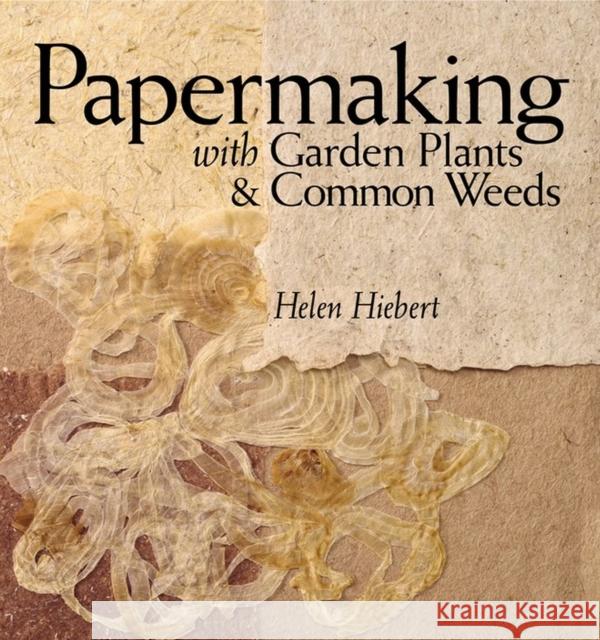 Papermaking with Garden Plants & Common Weeds Hiebert, Helen 9781580176224 Workman Publishing
