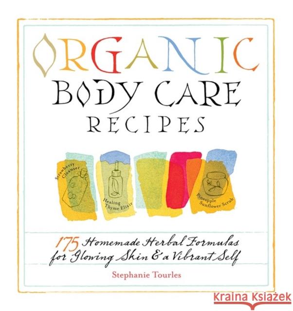 Organic Body Care Recipes: 175 Homeade Herbal Formulas for Glowing Skin & a Vibrant Self Tourles, Stephanie L. 9781580176767 0