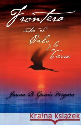 Frontera Entre El Cielo Y La Tierra Garces Vergara, Juana R. 9781580180290 Cbh Books