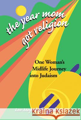 The Year Mom Got Religion: One Woman's Midlife Journey Into Judaism Lee Meyerhoff Hendler 9781580230704
