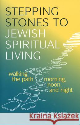Stepping Stones to Jewish Spiritual Living: Walking the Path Morning, Noon, and Night Mirel, James L. 9781580230742 Jewish Lights Publishing