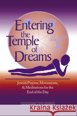 Entering the Temple of Dreams: Jewish Prayers, Movements, and Meditations for Embracing the End of the Day Tamar Frankiel Judy Greenfield 9781580230797 Jewish Lights Publishing