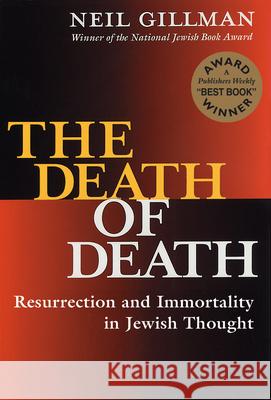The Death of Death: Resurrection and Immortality in Jewish Thought Neil Gillman 9781580230810