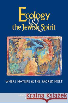 Ecology & the Jewish Spirit: Where Nature & the Sacred Meet Bernstein, Ellen 9781580230827 Pelican Publishing Company