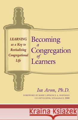 Becoming a Congregation of Learners: Learning as a Key to Revitalizing Congregational Life Isa Aron Lawrence A. Hoffman 9781580230896 Jewish Lights Publishing