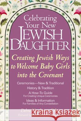 Celebrating Your New Jewish Daughter: Creating Jewish Ways to Welcome Baby Girls Into the Covenant Debra Nussbaum Cohen Debra Nussbau 9781580230902 Jewish Lights Publishing