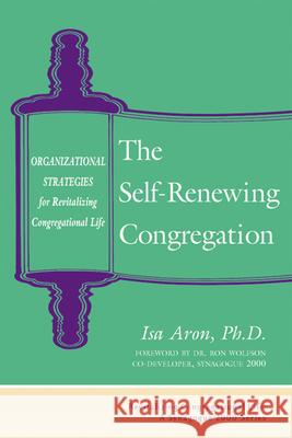 Self Renewing Congregation: Organizational Strategies for Revitalizing Congregational Life Isa Aron Ron Wolfson 9781580231664 Jewish Lights Publishing