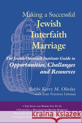 Making a Successful Jewish Interfaith Marriage: The Jewish Outreach Institute Guide to Opportunities, Challenges and Resources Kerry M. Olitzky Joan Peterso 9781580231701